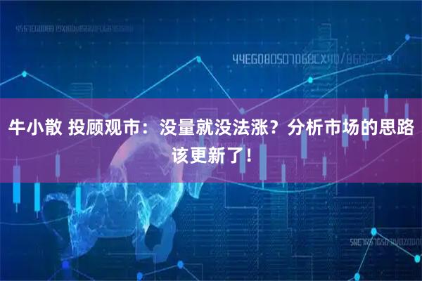 牛小散 投顾观市：没量就没法涨？分析市场的思路该更新了！